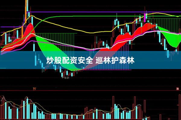 炒股配资安全 巡林护森林