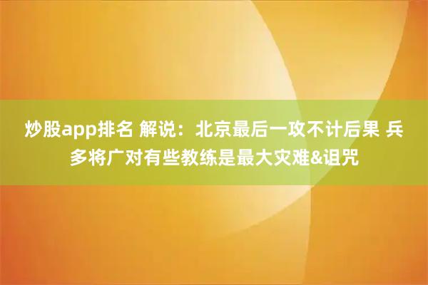 炒股app排名 解说：北京最后一攻不计后果 兵多将广对有些教练是最大灾难&诅咒